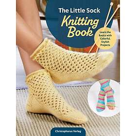The Little Sock Knitting Book Learn the Basics with Colorful, Stylish Projects