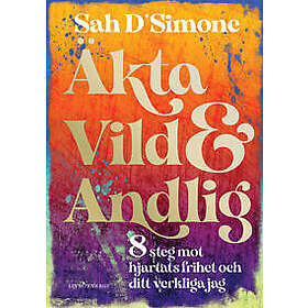 Äkta, vild & andlig : 8 steg mot hjärtats frihet och ditt verkliga jag