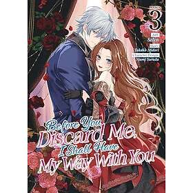 Before You Discard Me, I Shall Have My Way With You (Manga) Vol. 3
