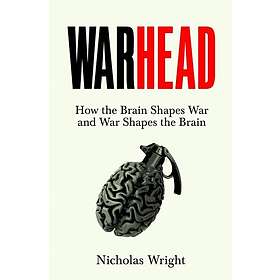 Warhead How the Brain Shapes War and War Shapes the Brain