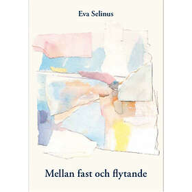 Eva Selinus Mellan fast och flytande (inbunden)