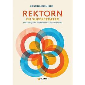 Kristina Dellholm Rektorn – en superstrateg : Ledarskap och medarbetarskap i förskolan (häftad)