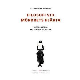 Filosofi vid mörkrets hjärta : Wittgenstein, Frazer och vildarna