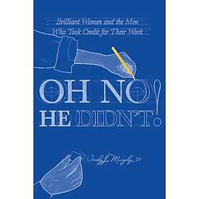 Oh No He Didn't! Brilliant Women and the Men Who Took Credit for Their Work