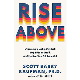 Rise Above: Overcome a Victim Mindset, Empower Yourself, and Realize Your Full Potential