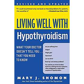 Living Well With Hypothyroidism: What Your Doctor Doesn'T Tell You...That You Need To Know