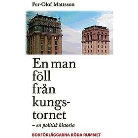 En man föll från kungstornet: En politisk historia