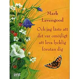 Och jag läste att det var omöjligt att leva lycklig förutan dig