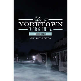 Ghosts Of Yorktown, Virginia: A Haunted Tour Guide