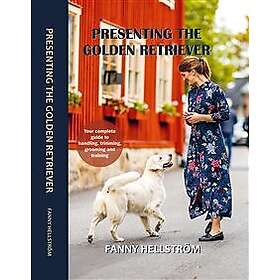 Presenting the Golden Retriever: Your complete guide to handling, trimming, grooming and training
