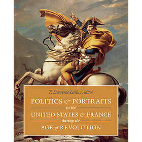 POLITICS AND PORTRAITS IN THE UNITED STATES AND FRANCE DURING THE AGE OF REVOLUT