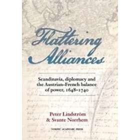Flattering alliances: Scandinavia, diplomacy and the Austrian-French balance of power 1648-1740