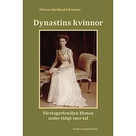 Dynastins kvinnor: Företagarfamiljen Ekman under tidigt 1900-tal