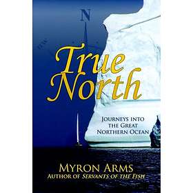 True North: Journeys Into the Great Northern Ocean
