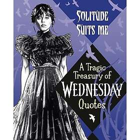 Solitude Suits Me: A Tragic Treasury of Wednesday Quotes