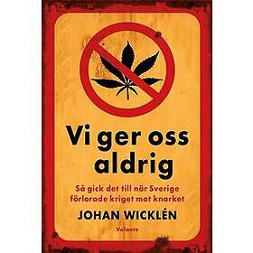 Vi ger oss aldrig: Så gick det till när Sverige förlorade kriget mot knarket