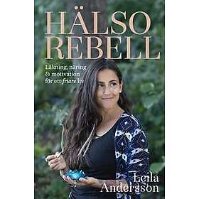 Hälsorebell: Läkning, näring och motivation för ett friare liv