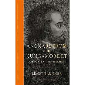 Anckarström och kungamordet: Historien i sin helhet