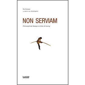 Non serviam: Philosophical essays on arts of living