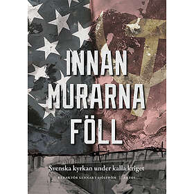 Innan murarna föll: Svenska kyrkan under kalla kriget