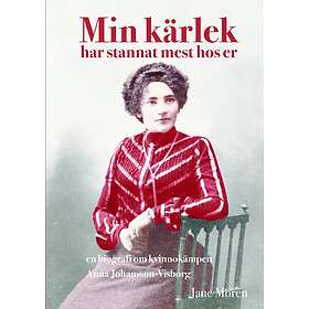 Min kärlek har stannat mest hos er: En biografi om kvinnokämpen Anna Johan