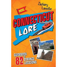 More Connecticut Lore: Guidebook to 82 Strange Locations