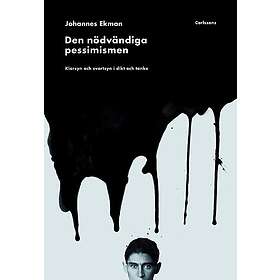 Den nödvändiga pessimismen: Klarsyn och svartsyn i dikt och tanke