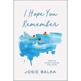 I Hope You Remember: Poems on Loving, Longing, and Living