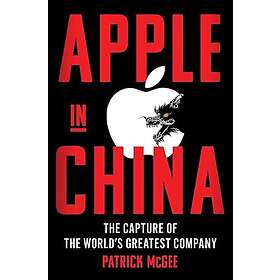 Apple in China: The Capture of the World's Greatest Company