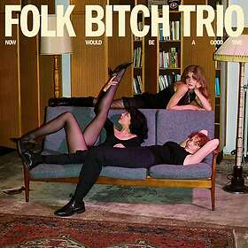 Folk Bitch Trio Now Would Be A Good Time LP/Vinyl