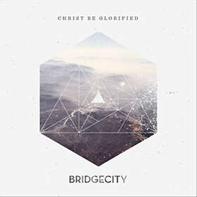 Bridgecity Christ Be Glorified CD