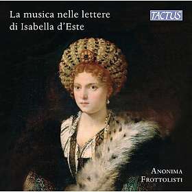 Anonima Frottolisti Music & Musicians in Isabella d’Este’s Letters CD