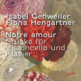 Isabel Gehweiler, Fiona Hengartner Notre amour – Pieces for violoncello & piano CD