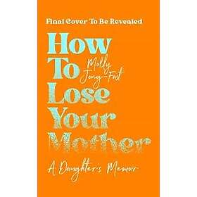 How to Lose Your Mother