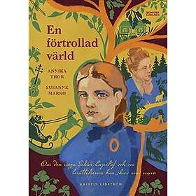 En förtrollad värld : Om den unga Selma Lagerlöf och om berättelserna hon skrev som vuxen