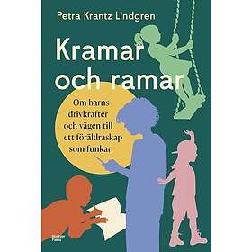 Kramar och ramar : Om barns drivkrafter och vägen till ett föräldraskap som funkar