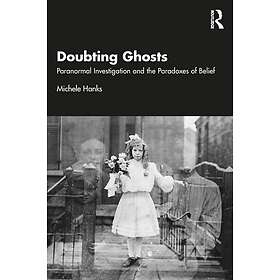 Doubting Ghosts Paranormal Investigation and the Paradoxes of Belief
