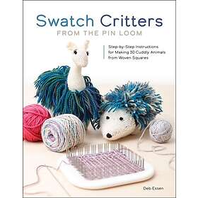 Swatch Critters from the Pin Loom StepbyStep Instructions for Making 30 Cuddly Animals from Woven Squares