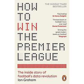 How to Win the Premier League The Inside Story of Football’s Data Revolution