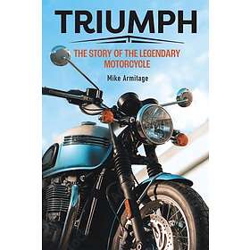 Triumph The Story of the Legendary Motorcycle