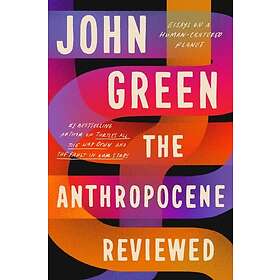 The Anthropocene Reviewed Essays on a HumanCentered Planet