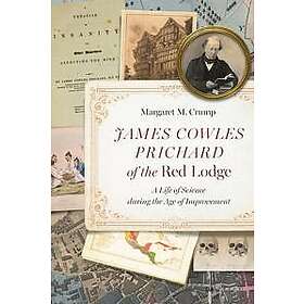 James Cowles Prichard of the Red Lodge A Life of Science during the Age of Improvement