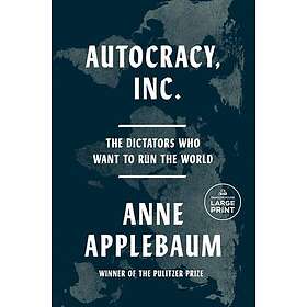 Autocracy, Inc The Dictators Who Want to Run the World