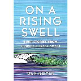 On a Rising Swell Surf Stories from Florida's Space Coast