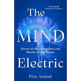 The Mind Electric Stories of the Strangeness and Wonder of our Brains