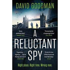 A Reluctant Spy A gripping spy thriller 'perfect for fans of Mick Herron and David McCloskey' (THE SUN)