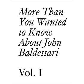 More Than You Wanted to Know About John Baldessari Volume 1