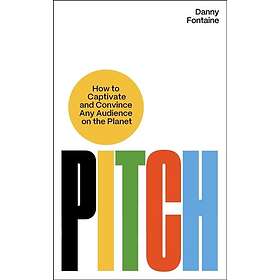 Pitch How to Captivate and Convince Any Audience on the Planet
