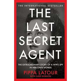The Last Secret Agent The Extraordinary Story of a WW2 Spy in Her Own Words