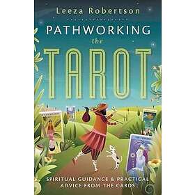 Pathworking the Tarot Spiritual Guidance and Practical Advice from the Cards